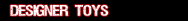 Designer Toys